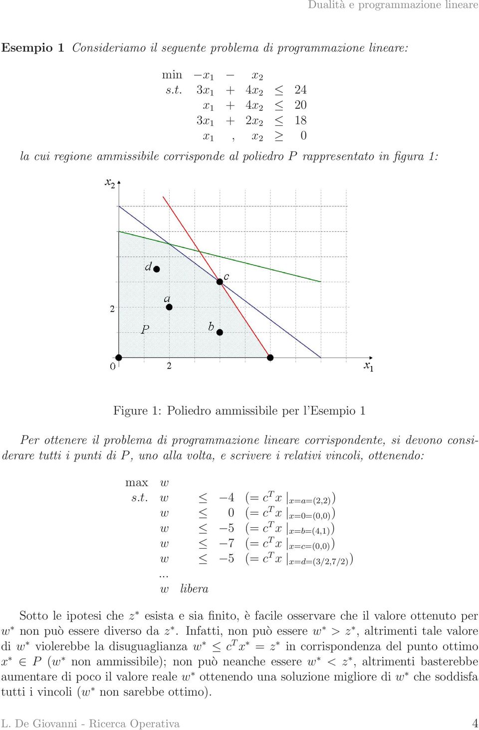 3x 1 + 4x 2 24 x 1 + 4x 2 20 3x 1 + 2x 2 18 x 1, x 2 0 la cui regione ammissibile corrisponde al poliedro P rappresentato in figura 1: Figure 1: Poliedro ammissibile per l Esempio 1 Per ottenere il