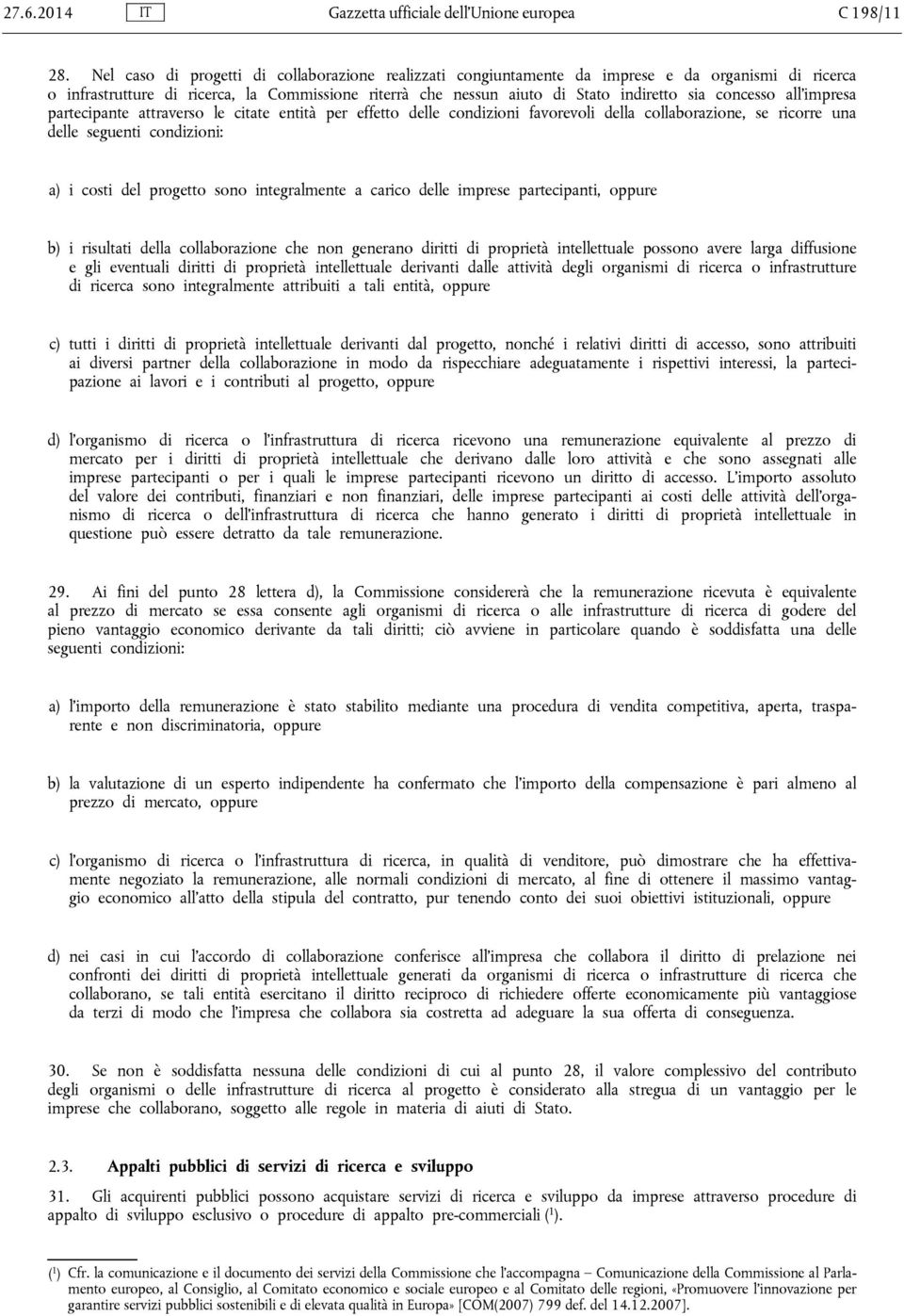 concesso all impresa partecipante attraverso le citate entità per effetto delle condizioni favorevoli della collaborazione, se ricorre una delle seguenti condizioni: a) i costi del progetto sono