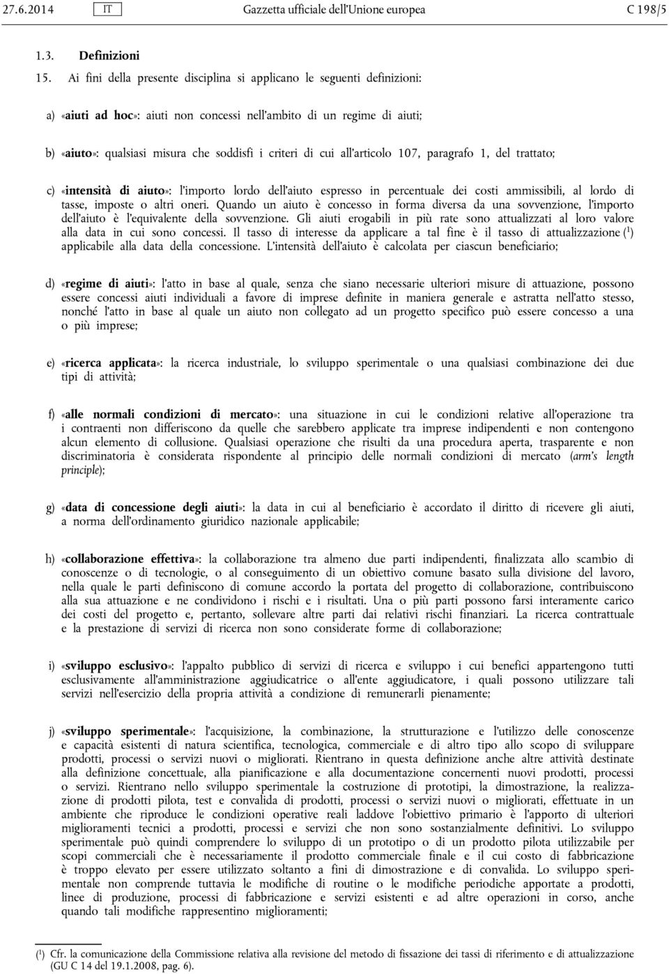 cui all articolo 107, paragrafo 1, del trattato; c) «intensità di aiuto»: l importo lordo dell aiuto espresso in percentuale dei costi ammissibili, al lordo di tasse, imposte o altri oneri.