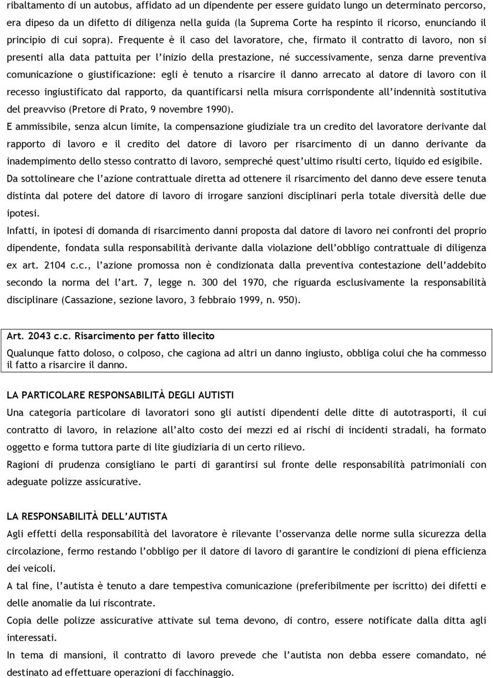 Frequente è il caso del lavoratore, che, firmato il contratto di lavoro, non si presenti alla data pattuita per l inizio della prestazione, né successivamente, senza darne preventiva comunicazione o