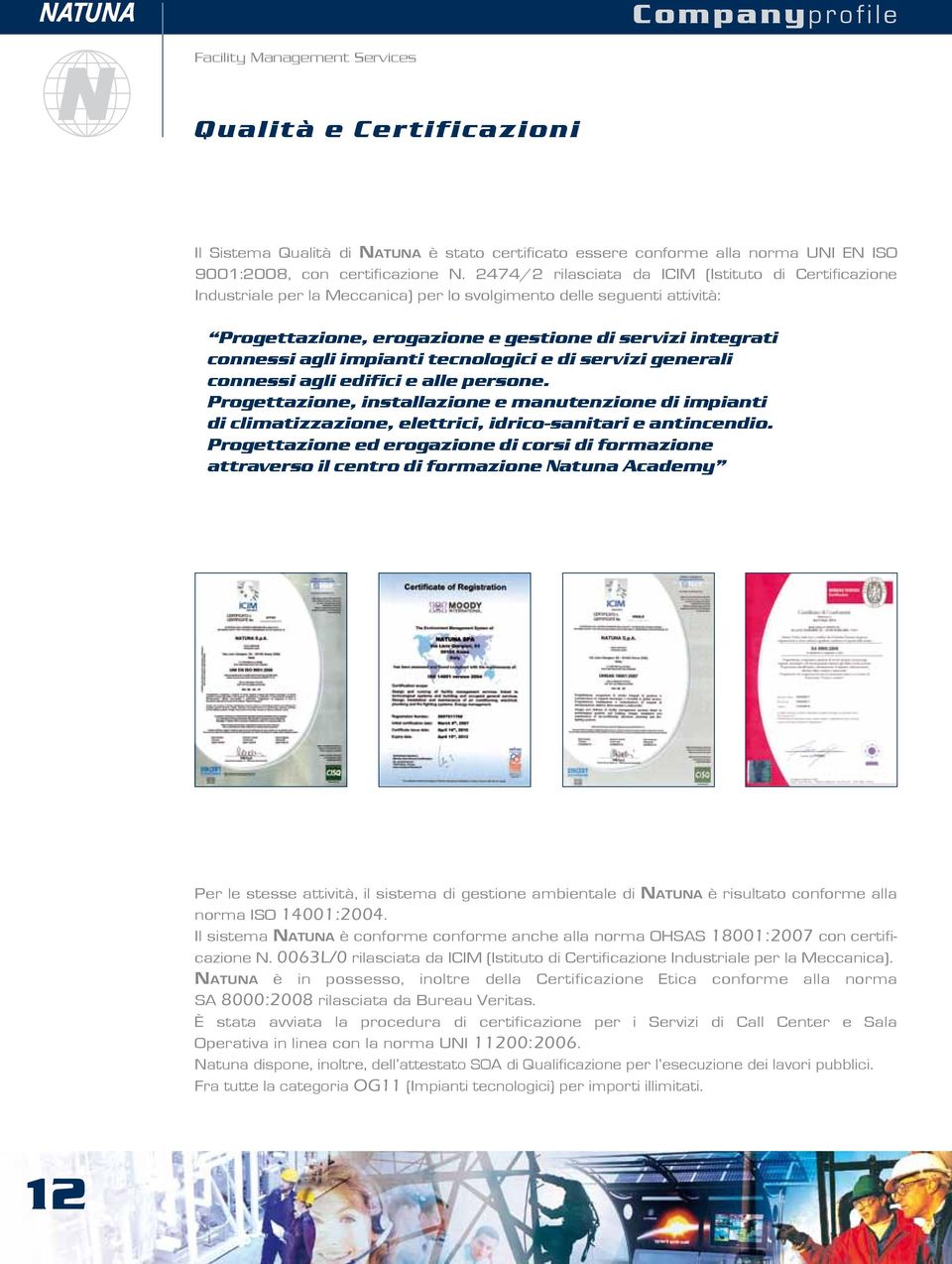 impianti tecnologici e di servizi generali connessi agli edifici e alle persone. Progettazione, installazione e manutenzione di impianti di climatizzazione, elettrici, idrico-sanitari e antincendio.