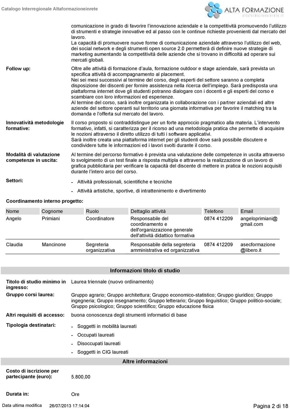 La capacità di promuovere nuove forme di comunicazione aziendale attraverso l utilizzo del web, dei social network e degli strumenti open source 2.