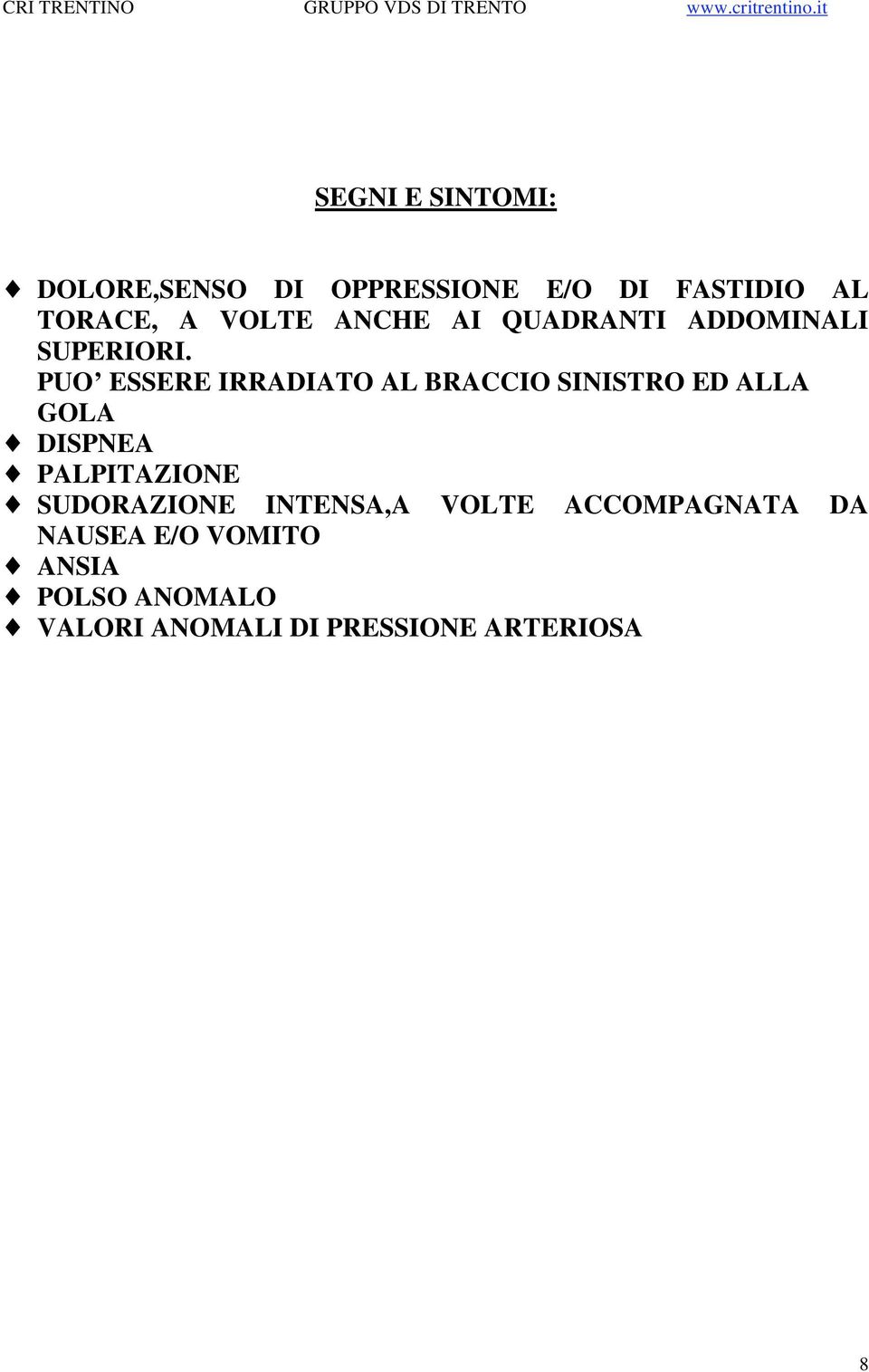 PUO ESSERE IRRADIATO AL BRACCIO SINISTRO ED ALLA GOLA DISPNEA PALPITAZIONE