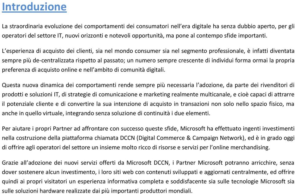 L esperienza di acquisto dei clienti, sia nel mondo consumer sia nel segmento professionale, è infatti diventata sempre più de-centralizzata rispetto al passato; un numero sempre crescente di