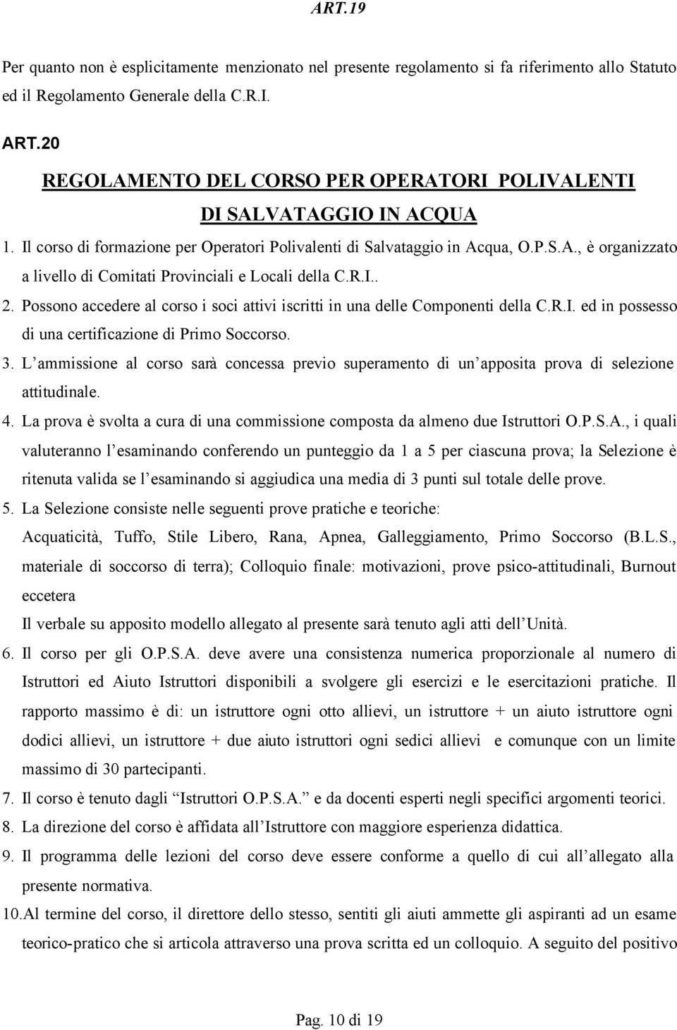 R.I.. 2. Possono accedere al corso i soci attivi iscritti in una delle Componenti della C.R.I. ed in possesso di una certificazione di Primo Soccorso. 3.