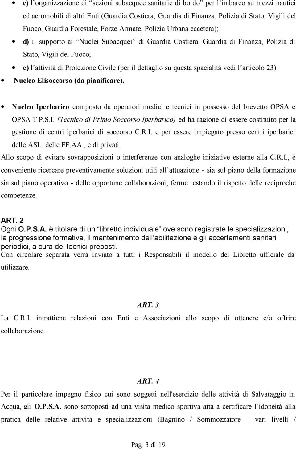 Civile (per il dettaglio su questa spacialità vedi l articolo 23). Nucleo Elisoccorso (da pianificare). Nucleo Iperbarico composto da operatori medici e tecnici in possesso del brevetto OPSA e OPSA T.