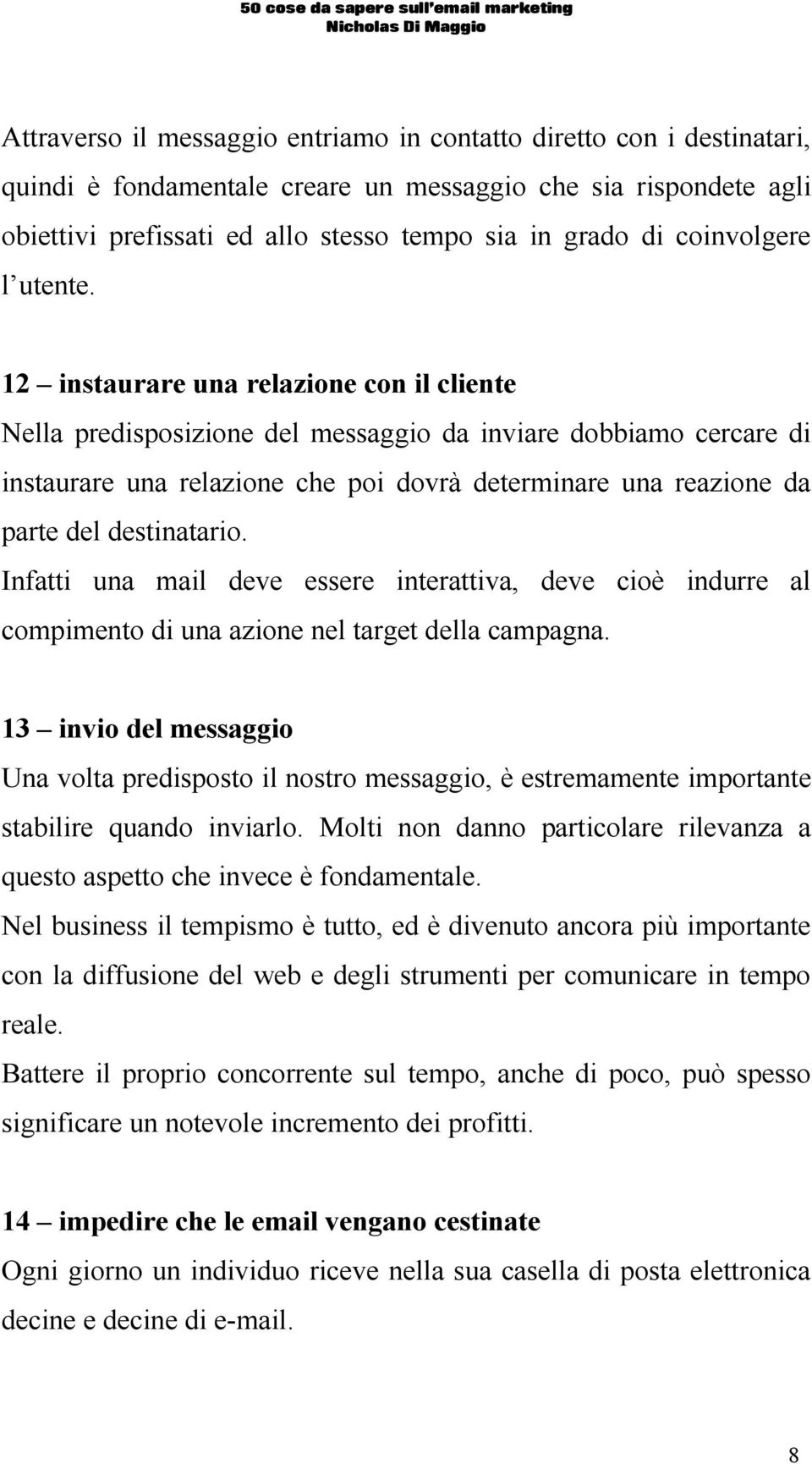 12 instaurare una relazione con il cliente Nella predisposizione del messaggio da inviare dobbiamo cercare di instaurare una relazione che poi dovrà determinare una reazione da parte del destinatario.