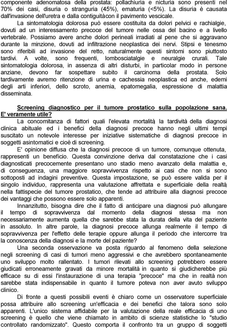 La sintomatologia dolorosa può essere costituita da dolori pelvici e rachialgie, dovuti ad un interessamento precoce del tumore nelle ossa del bacino e a livello vertebrale.