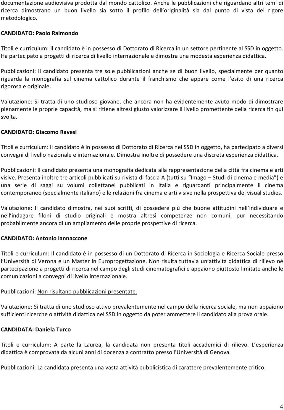 CANDIDATO: Paolo Raimondo Titoli e curriculum: Il candidato è in possesso di Dottorato di Ricerca in un settore pertinente al SSD in oggetto.