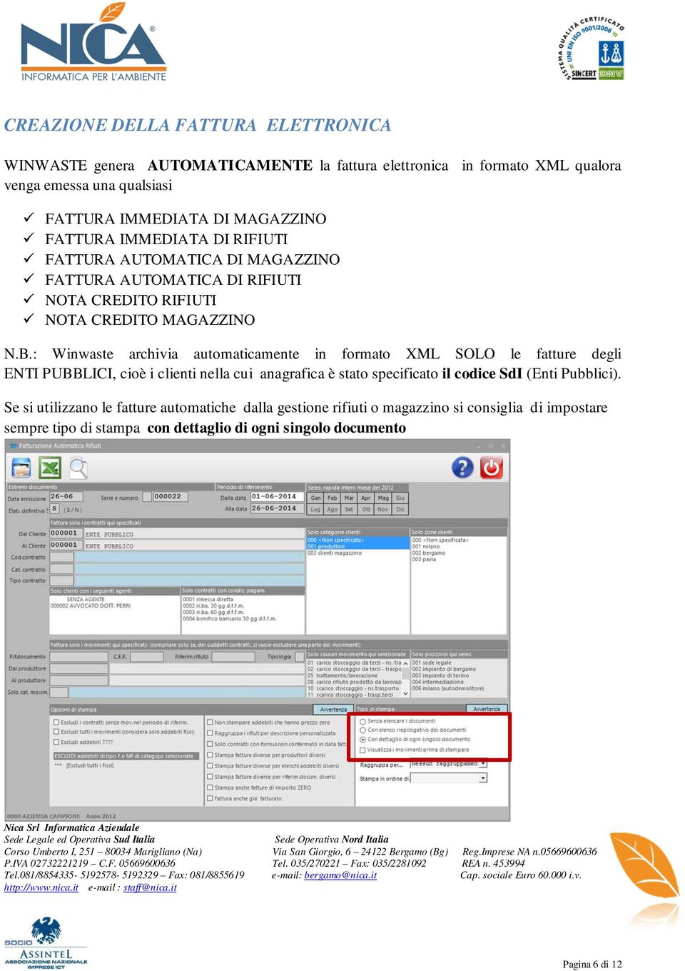 : Winwaste archivia automaticamente in formato XML SOLO le fatture degli ENTI PUBBLICI, cioè i clienti nella cui anagrafica è stato specificato il codice SdI (Enti