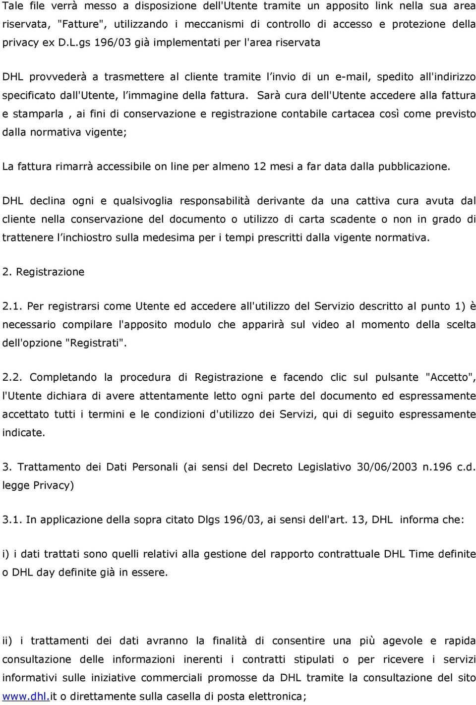 Sarà cura dell'utente accedere alla fattura e stamparla, ai fini di conservazione e registrazione contabile cartacea così come previsto dalla normativa vigente; La fattura rimarrà accessibile on line