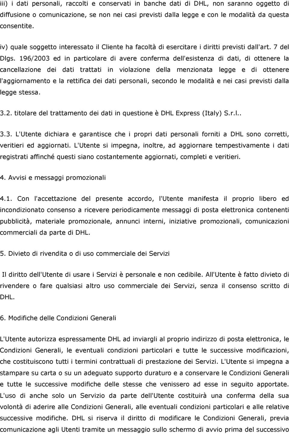 196/2003 ed in particolare di avere conferma dell'esistenza di dati, di ottenere la cancellazione dei dati trattati in violazione della menzionata legge e di ottenere l'aggiornamento e la rettifica