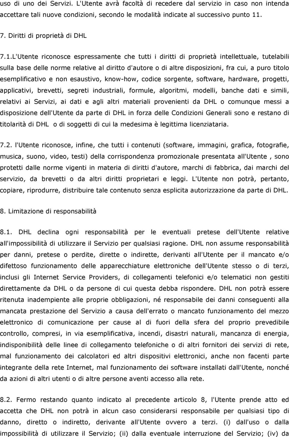 L'Utente riconosce espressamente che tutti i diritti di proprietà intellettuale, tutelabili sulla base delle norme relative al diritto d'autore o di altre disposizioni, fra cui, a puro titolo