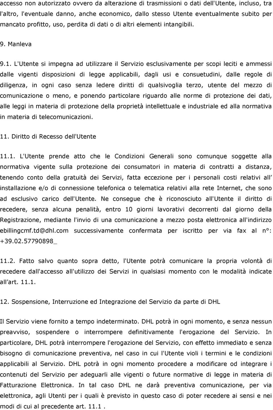 L'Utente si impegna ad utilizzare il Servizio esclusivamente per scopi leciti e ammessi dalle vigenti disposizioni di legge applicabili, dagli usi e consuetudini, dalle regole di diligenza, in ogni