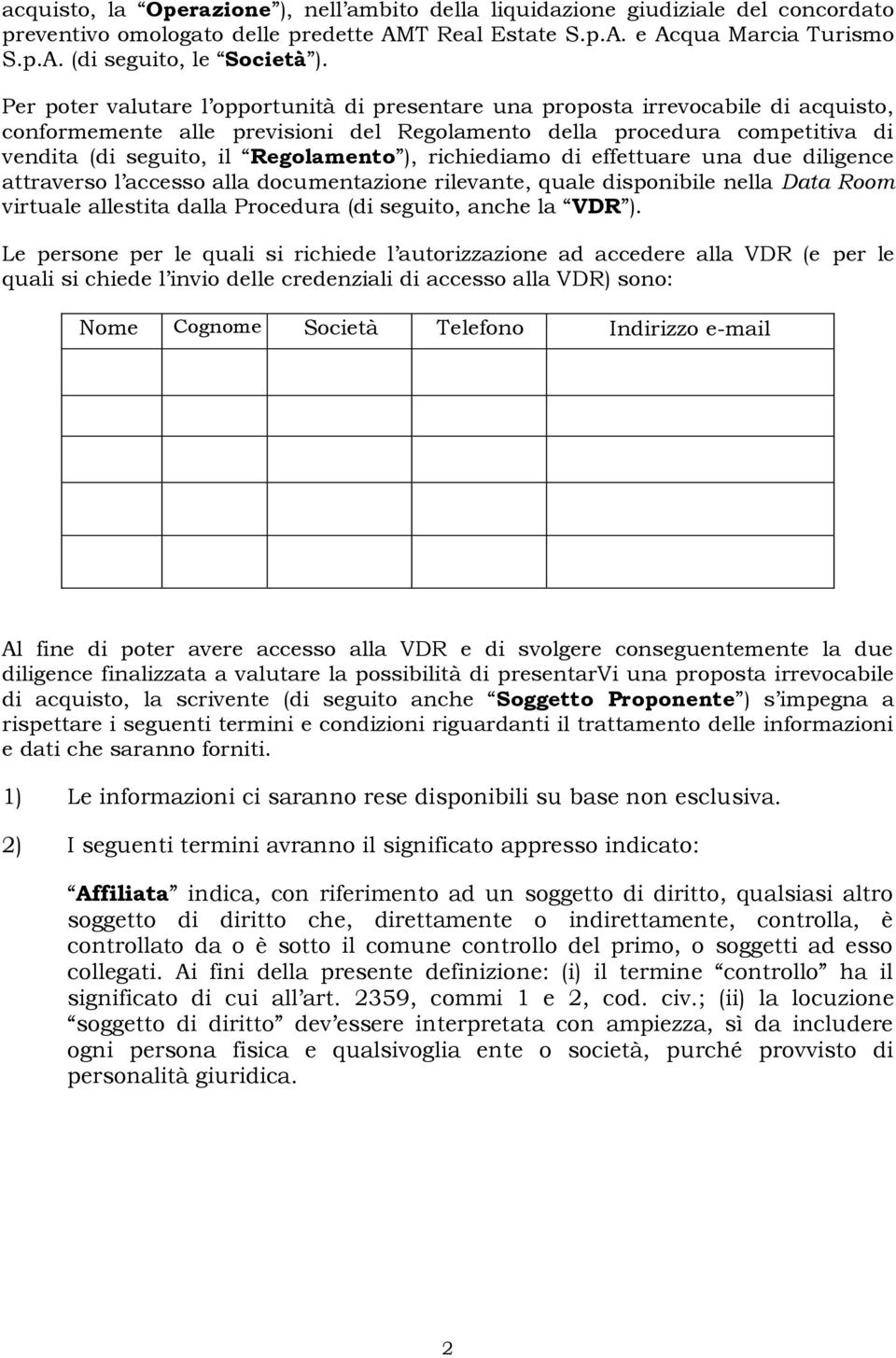 ), richiediamo di effettuare una due diligence attraverso l accesso alla documentazione rilevante, quale disponibile nella Data Room virtuale allestita dalla Procedura (di seguito, anche la VDR ).