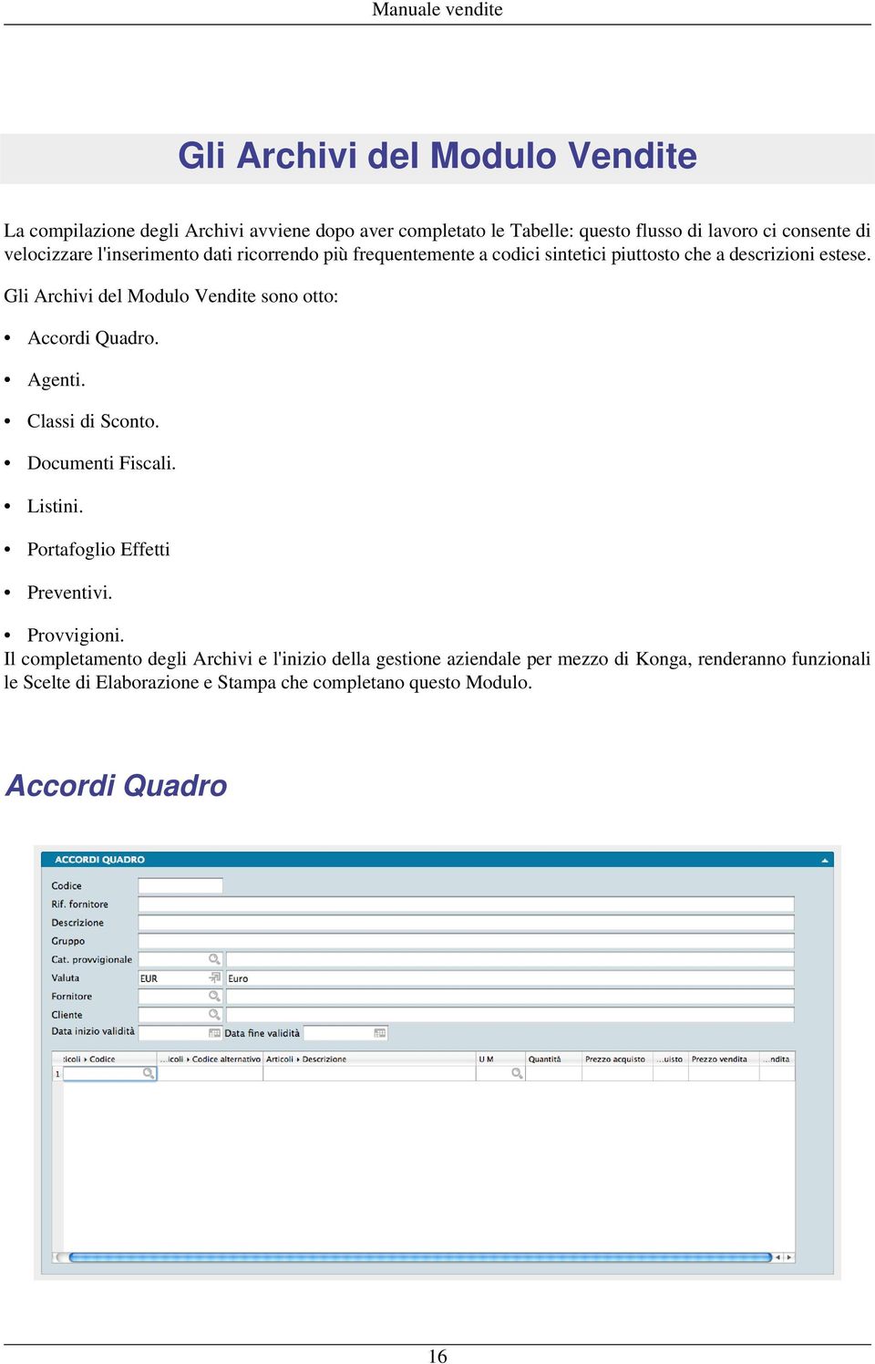 Gli Archivi del Modulo Vendite sono otto: Accordi Quadro. Agenti. Classi di Sconto. Documenti Fiscali. Listini. Portafoglio Effetti Preventivi.