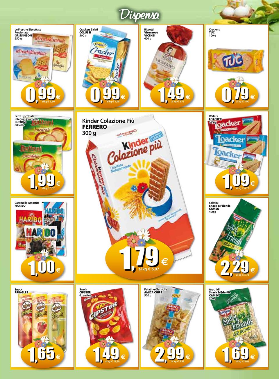 175 g 1,99 al kg e 3,32 1,09 al kg e 6,23 Caramelle Assortite HARIBO Salatini Snack & Friends CAMEO 1,79 al kg e 5,97 1,00 2,29 al kg e 5,73 Snack