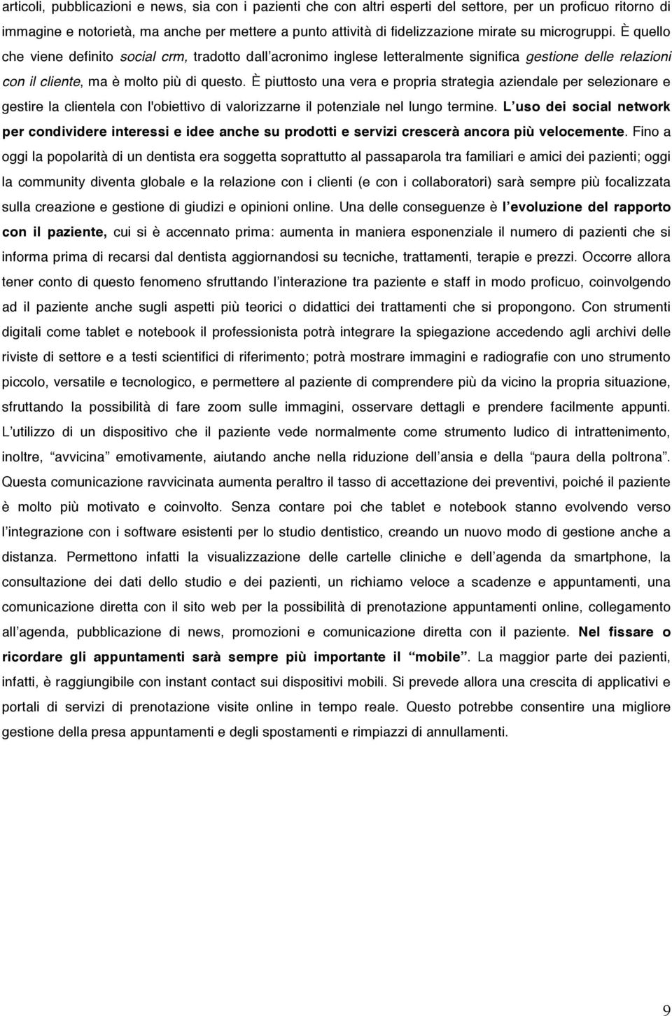 È piuttosto una vera e propria strategia aziendale per selezionare e gestire la clientela con l'obiettivo di valorizzarne il potenziale nel lungo termine.