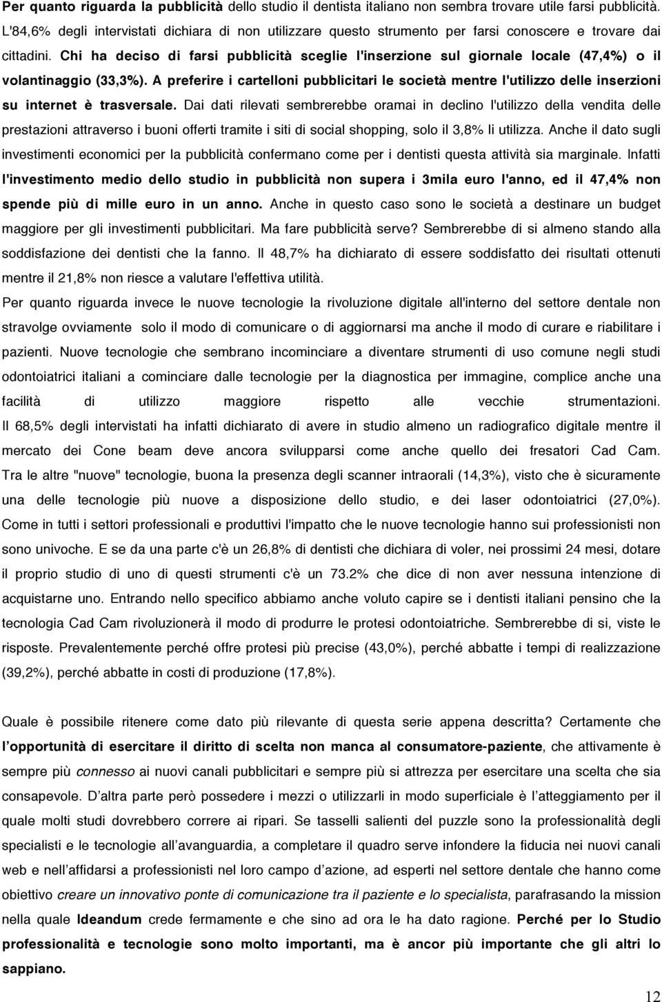 Chi ha deciso di farsi pubblicità sceglie l'inserzione sul giornale locale (47,4%) o il volantinaggio (33,3%).