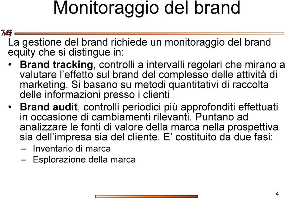 Si basano su metodi quantitativi di raccolta delle informazioni presso i clienti Brand audit, controlli periodici più approfonditi effettuati in