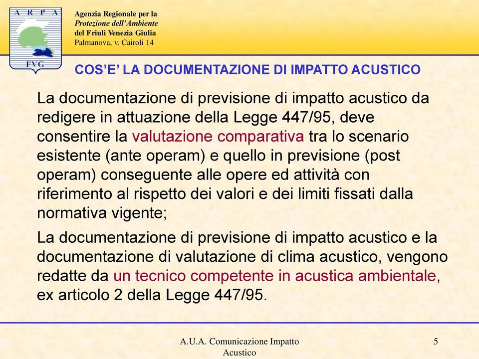 attività con riferimento al rispetto dei valori e dei limiti fissati dalla normativa vigente; La documentazione di previsione di impatto acustico