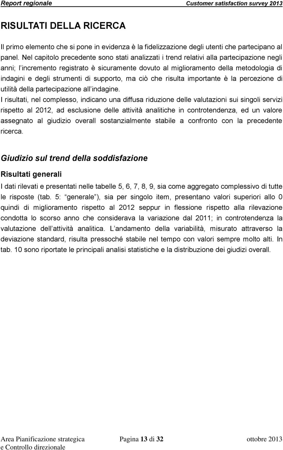 strumenti di supporto, ma ciò che risulta importante è la percezione di utilità della partecipazione all indagine.