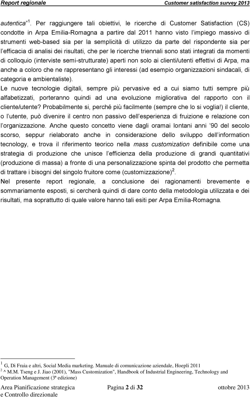 di utilizzo da parte del rispondente sia per l efficacia di analisi dei risultati, che per le ricerche triennali sono stati integrati da momenti di colloquio (interviste semi-strutturate) aperti non