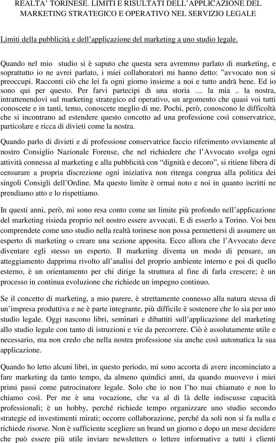 Racconti ciò che lei fa ogni giorno insieme a noi e tutto andrà bene. Ed io sono qui per questo. Per farvi partecipi di una storia la mia.