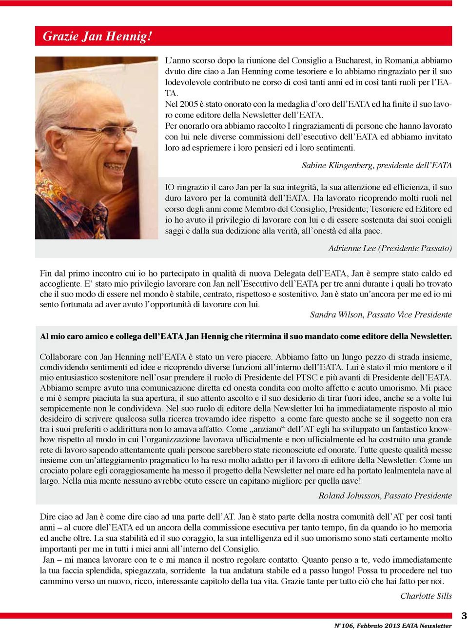 tanti anni ed in così tanti ruoli per l EA- TA. Nel 2005 è stato onorato con la medaglia d oro dell EATA ed ha finite il suo lavoro come editore della Newsletter dell EATA.