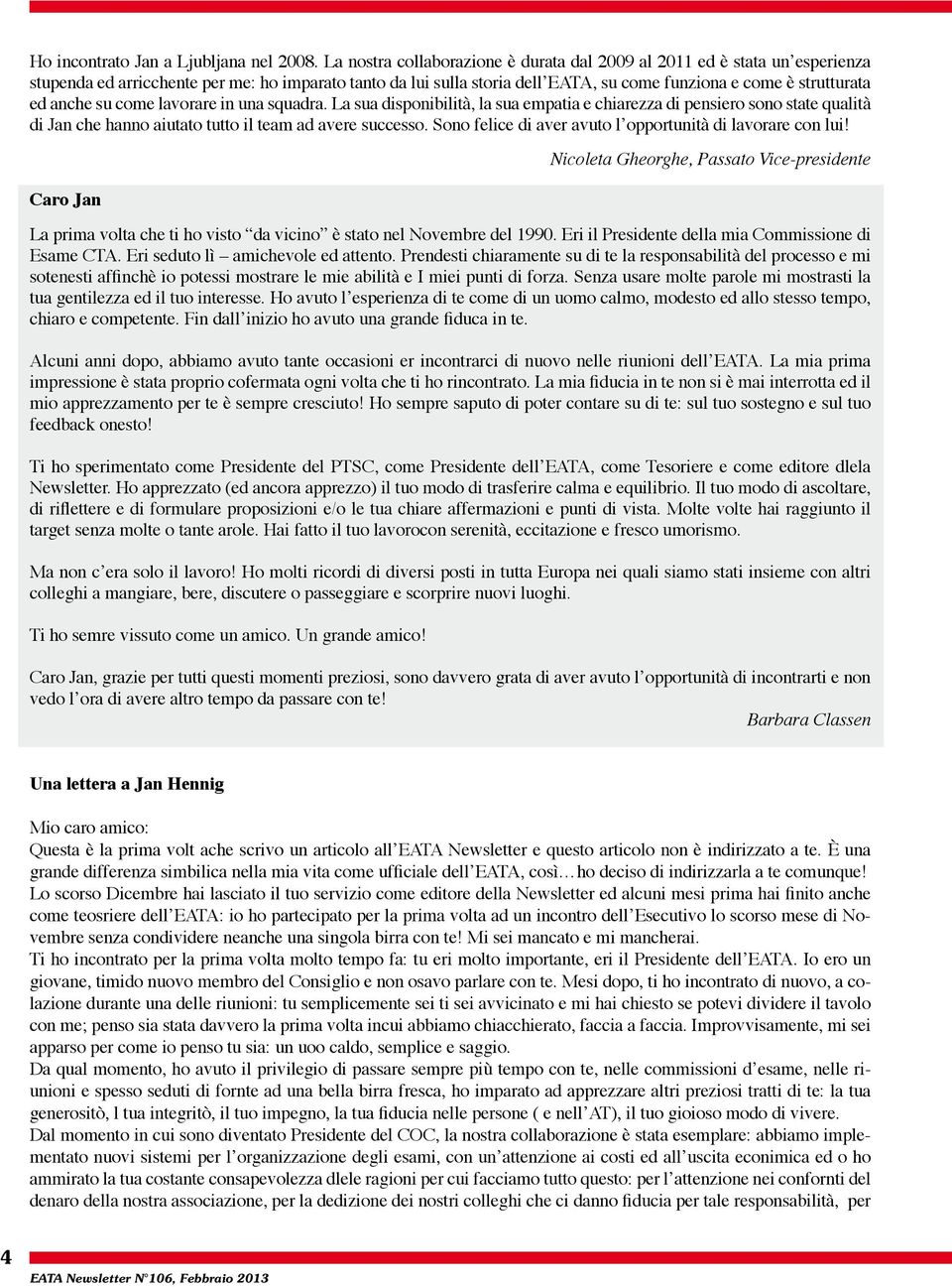 anche su come lavorare in una squadra. La sua disponibilità, la sua empatia e chiarezza di pensiero sono state qualità di Jan che hanno aiutato tutto il team ad avere successo.