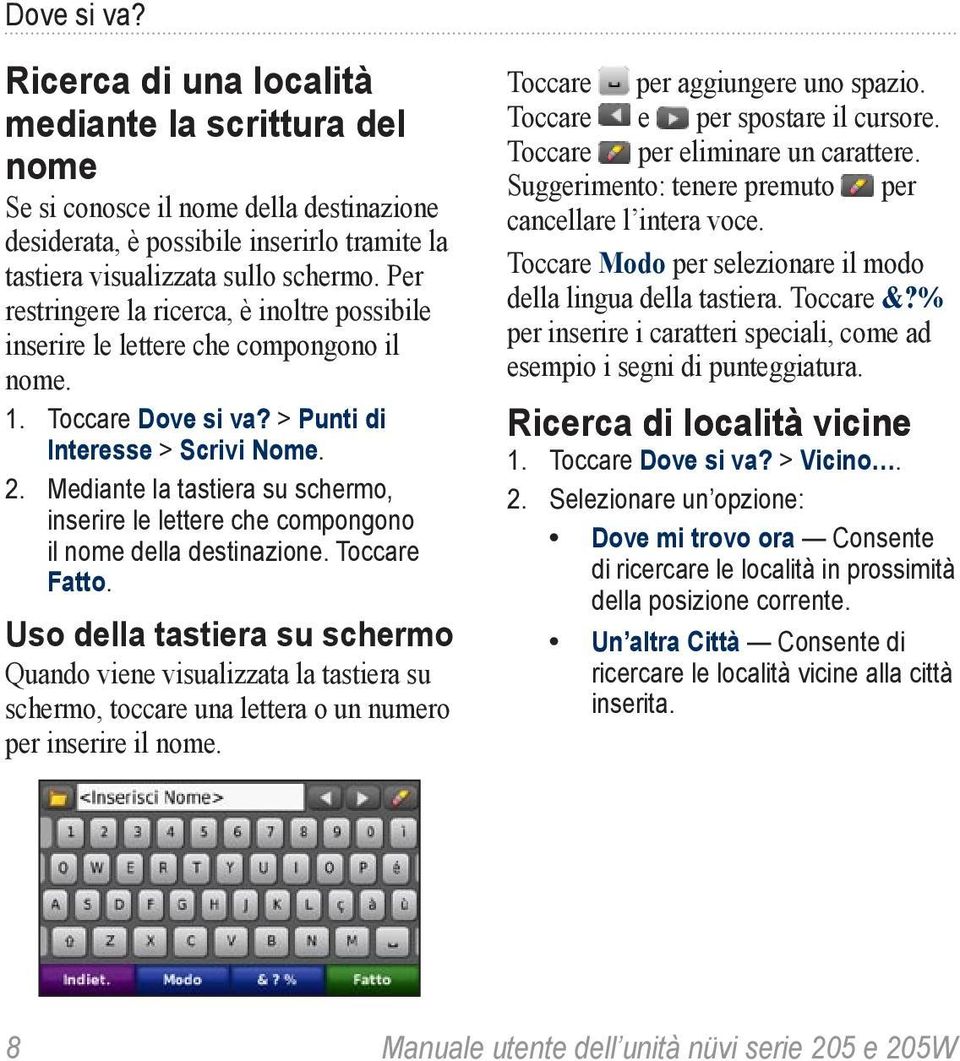 Mediante la tastiera su schermo, inserire le lettere che compongono il nome della destinazione. Toccare Fatto.