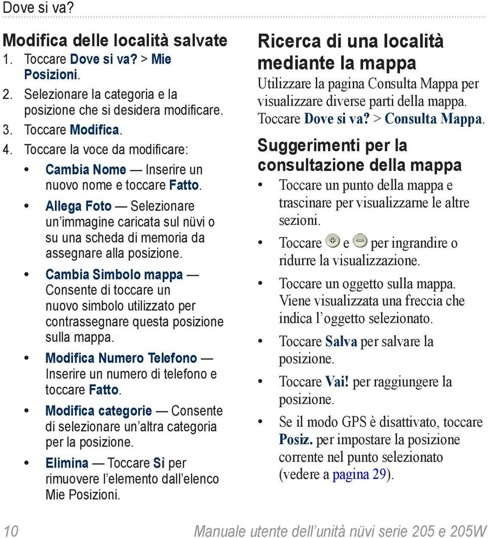 Cambia Simbolo mappa Consente di toccare un nuovo simbolo utilizzato per contrassegnare questa posizione sulla mappa. Modifica Numero Telefono Inserire un numero di telefono e toccare Fatto.