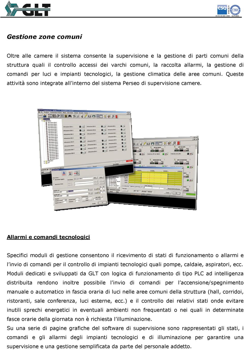 Allarmi e comandi tecnologici Specifici moduli di gestione consentono il ricevimento di stati di funzionamento o allarmi e l invio di comandi per il controllo di impianti tecnologici quali pompe,