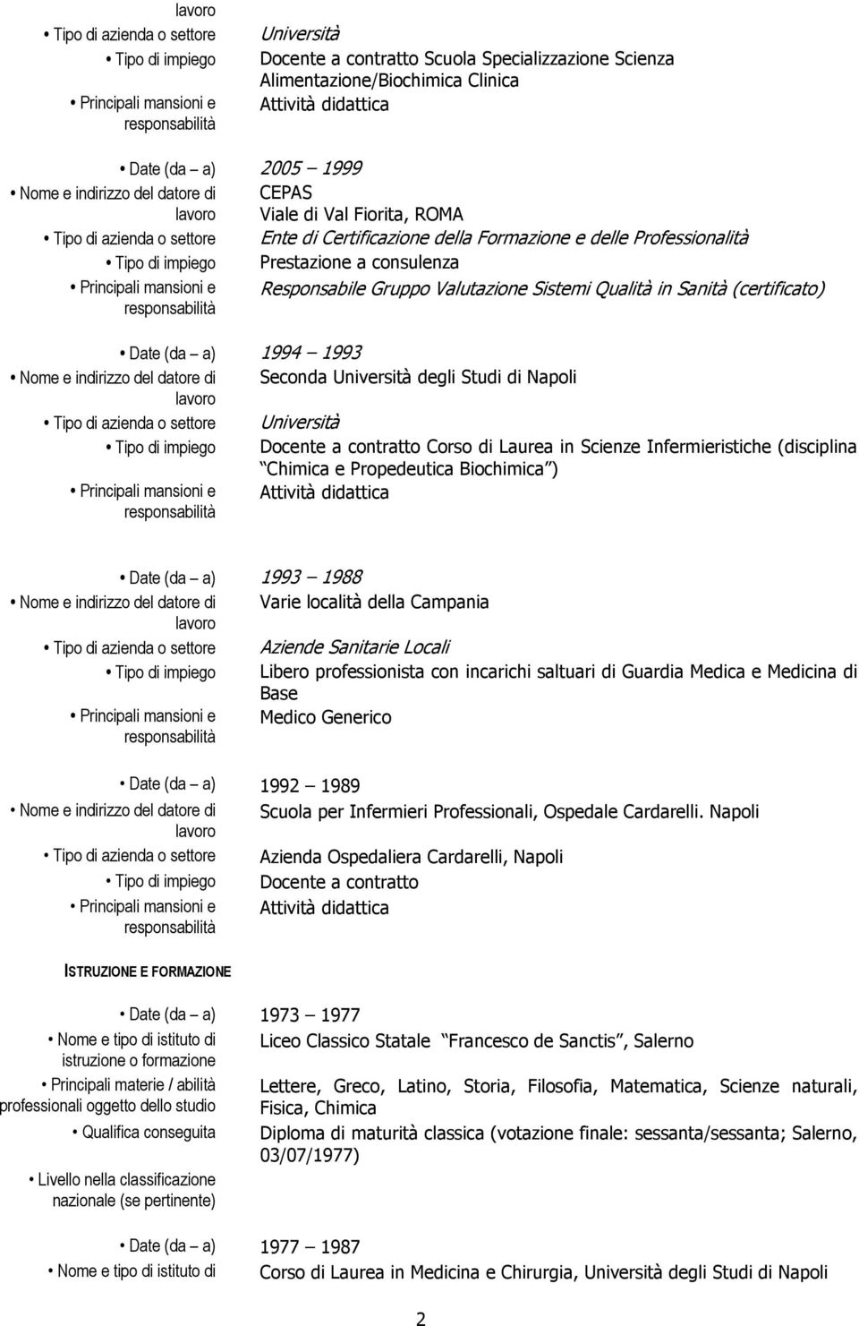 Responsabile Gruppo Valutazione Sistemi Qualità in Sanità (certificato) Date (da a) 1994 1993 Seconda Università degli Studi di Napoli Tipo di azienda o settore Università Tipo di impiego Docente a