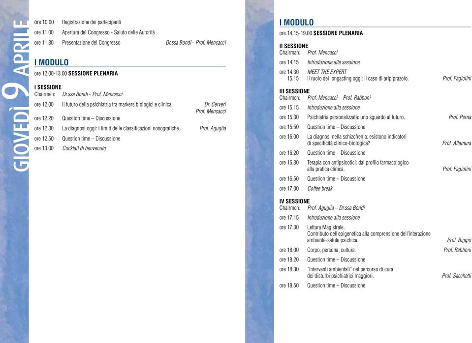 30 La diagnosi oggi: i limiti delle classificazioni nosografiche. Prof. Aguglia ore 12.50 ore 13.00 Cocktail di benvenuto I MODULO ore 14.15-19.00 SESSIONE PLENARIA II SESSIONE Chairman: Prof.