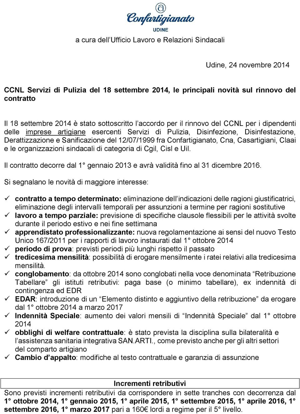 Confartigianato, Cna, Casartigiani, Claai e le organizzazioni sindacali di categoria di Cgil, Cisl e Uil. Il contratto decorre dal 1 gennaio 2013 e avrà validità fino al 31 dicembre 2016.