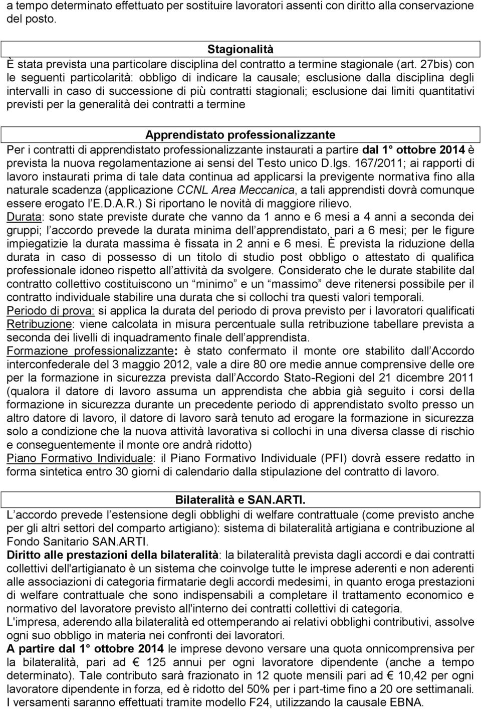 27bis) con le seguenti particolarità: obbligo di indicare la causale; esclusione dalla disciplina degli intervalli in caso di successione di più contratti stagionali; esclusione dai limiti