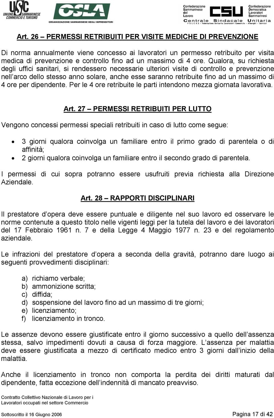 Qualora, su richiesta degli uffici sanitari, si rendessero necessarie ulteriori visite di controllo e prevenzione nell arco dello stesso anno solare, anche esse saranno retribuite fino ad un massimo