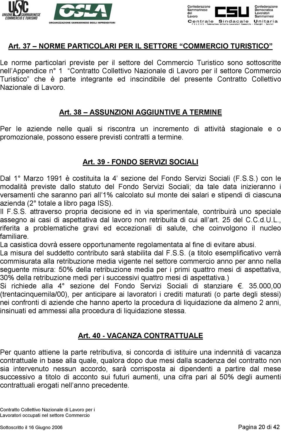 38 ASSUNZIONI AGGIUNTIVE A TERMINE Per le aziende nelle quali si riscontra un incremento di attività stagionale e o promozionale, possono essere previsti contratti a termine. Art.