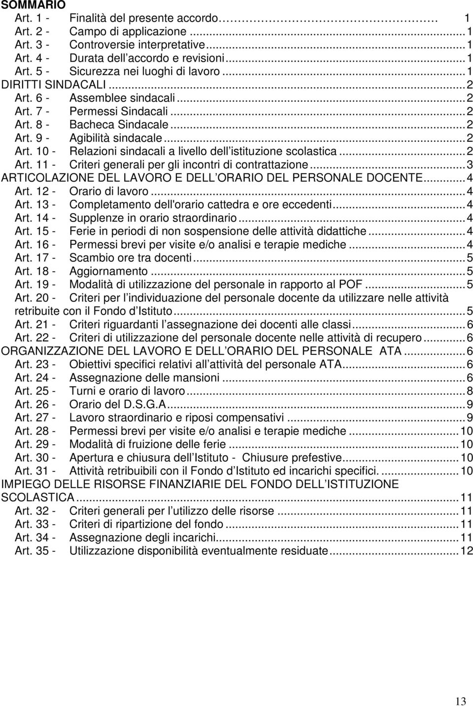 ..2 Art. 11 - Criteri generali per gli incontri di contrattazione...3 ARTICOLAZIONE DEL LAVORO E DELL ORARIO DEL PERSONALE DOCENTE...4 Art. 12 - Orario di lavoro...4 Art. 13 - Completamento dell'orario cattedra e ore eccedenti.