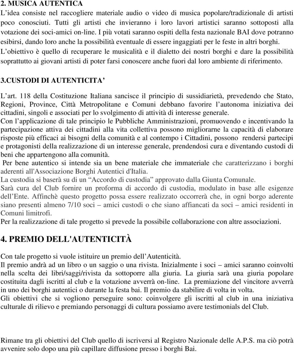 I più votati saranno ospiti della festa nazionale BAI dove potranno esibirsi, dando loro anche la possibilità eventuale di essere ingaggiati per le feste in altri borghi.