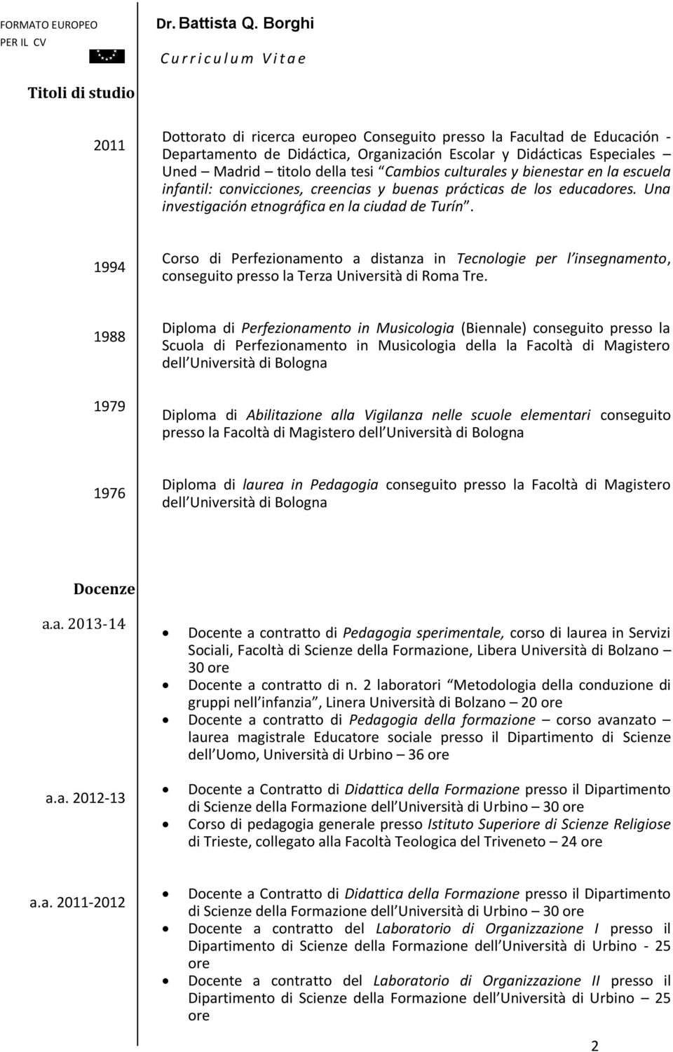 1994 Corso di Perfezionamento a distanza in Tecnologie per l insegnamento, conseguito presso la Terza Università di Roma Tre.