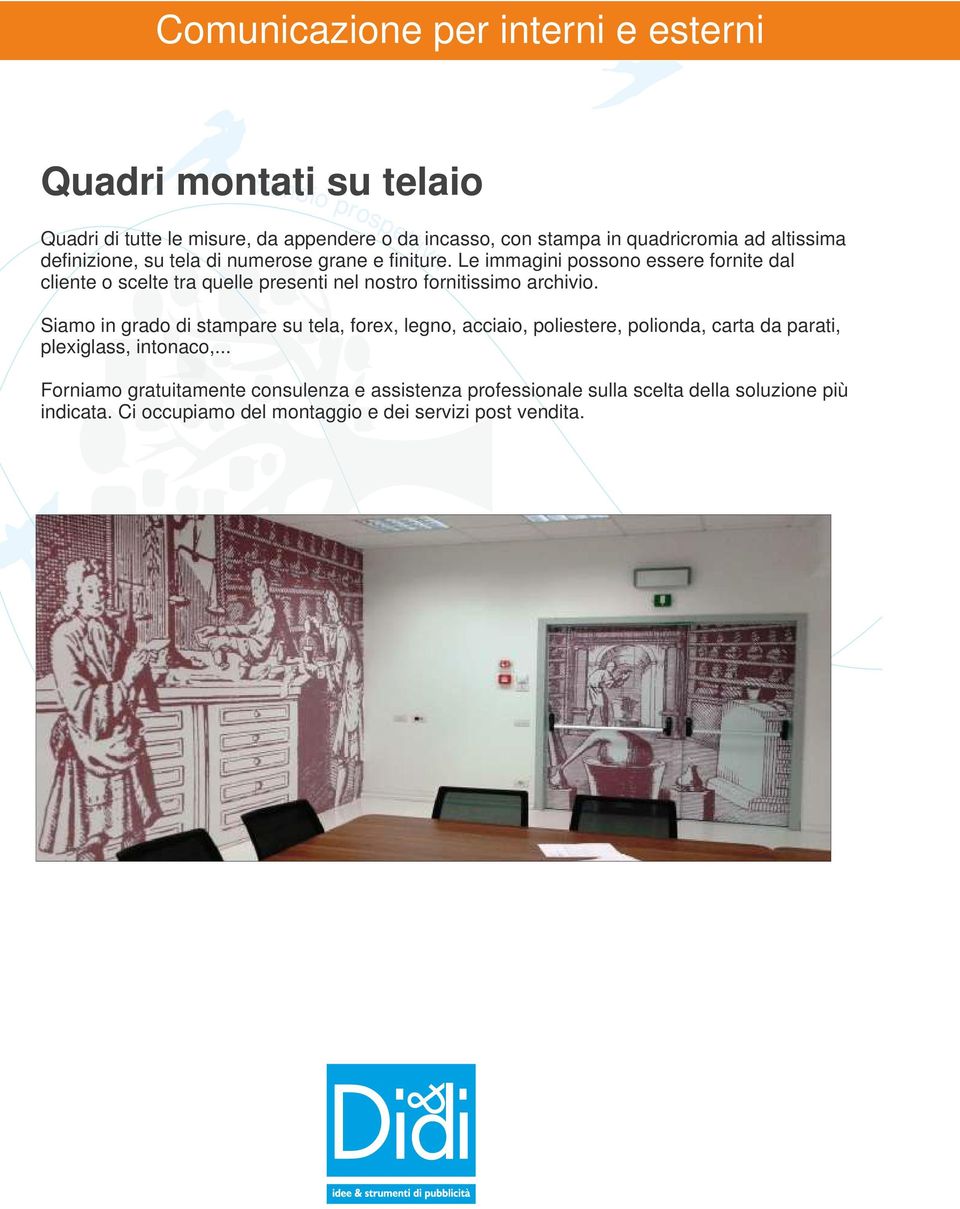 Le immagini possono essere fornite dal cliente o scelte tra quelle presenti nel nostro fornitissimo archivio.