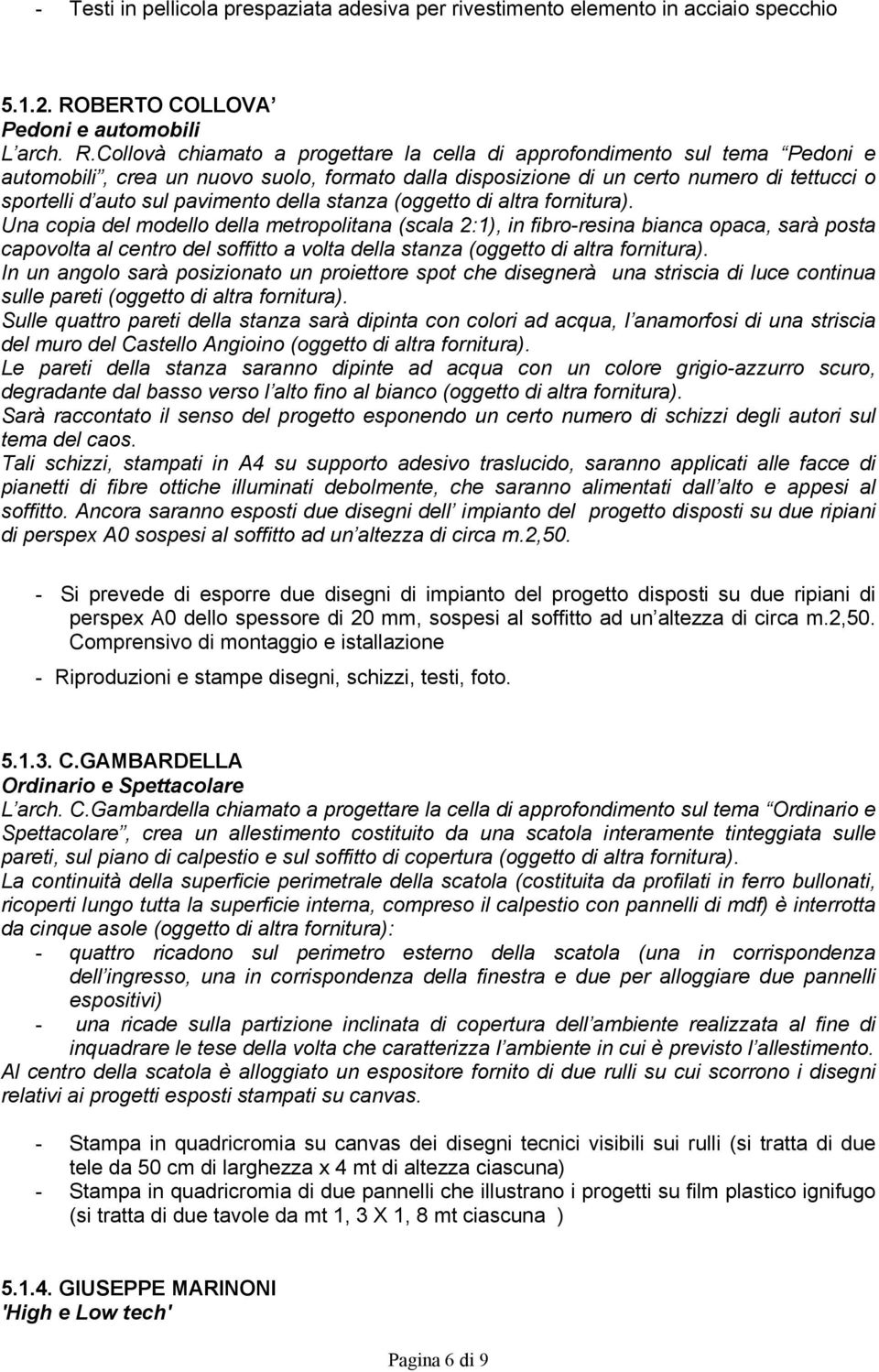 Collovà chiamato a progettare la cella di approfondimento sul tema Pedoni e automobili, crea un nuovo suolo, formato dalla disposizione di un certo numero di tettucci o sportelli d auto sul pavimento