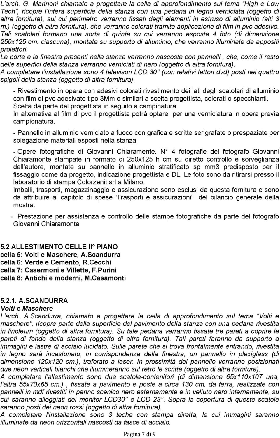 perimetro verranno fissati degli elementi in estruso di alluminio (alti 3 m.) (oggetto di altra fornitura), che verranno colorati tramite applicazione di film in pvc adesivo.