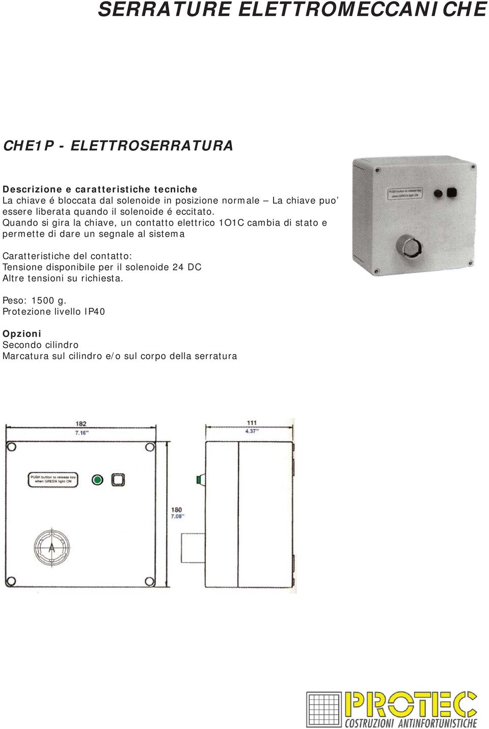 Quando si gira la chiave, un contatto elettrico 1O1C cambia di stato e permette di dare un segnale al sistema