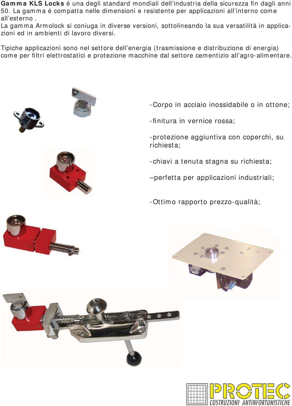 La gamma Armolock si coniuga in diverse versioni, sottolineando la sua versatilità in applicazioni ed in ambienti di lavoro diversi.