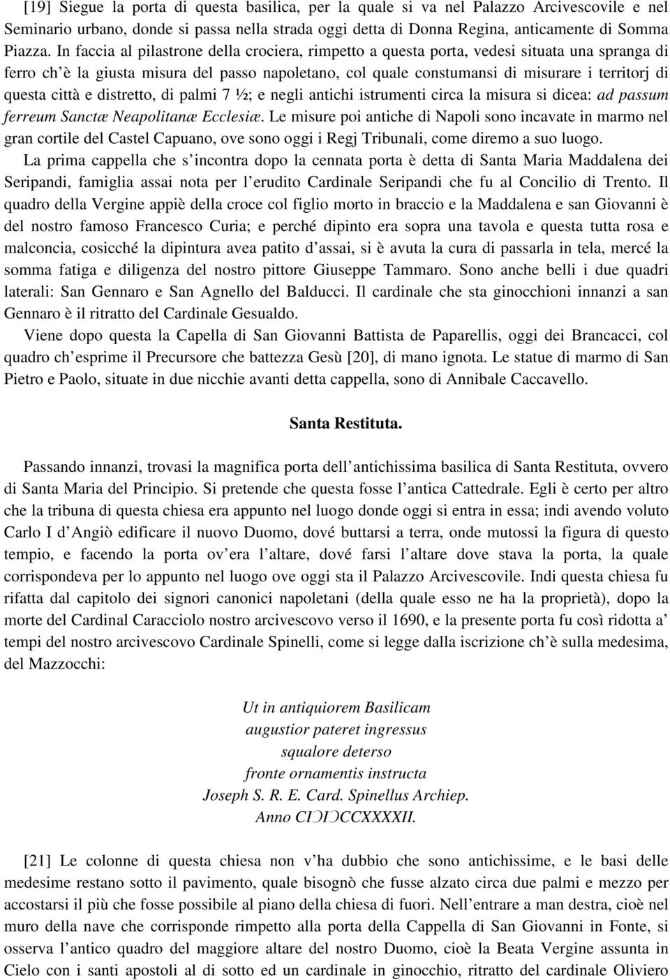 questa città e distretto, di palmi 7 ½; e negli antichi istrumenti circa la misura si dicea: ad passum ferreum Sanctæ Neapolitanæ Ecclesiæ.