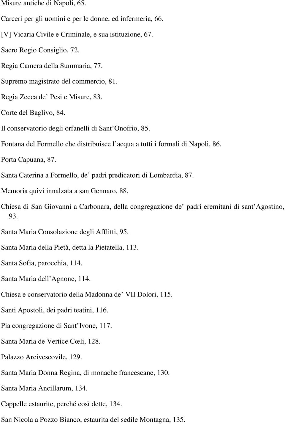 Fontana del Formello che distribuisce l acqua a tutti i formali di Napoli, 86. Porta Capuana, 87. Santa Caterina a Formello, de padri predicatori di Lombardia, 87.