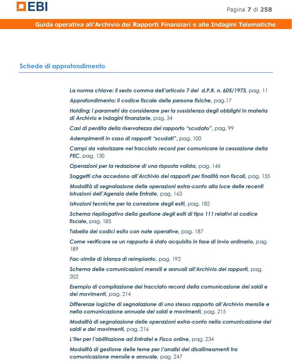 99 Adempimenti in caso di rapporti scudati, pag. 100 Campi da valorizzare nel tracciato record per comunicare la cessazione della PEC, pag. 130 Operazioni per la redazione di una risposta valida, pag.